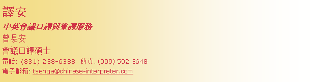 Text Box: 譯安中英會議口譯與筆譯服務曾易安 會議口譯碩士電話: (831) 238-6388  傳真: (909) 592-3648電子郵箱: tsenga@chinese-interpreter.com