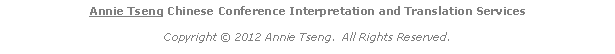Text Box: Annie Tseng Chinese Conference Interpretation and Translation Services
Copyright © 2012 Annie Tseng. All Rights Reserved.