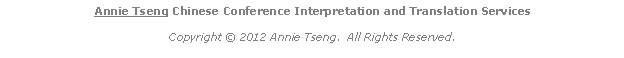 Text Box: Annie Tseng Chinese Conference Interpretation and Translation ServicesCopyright  2012 Annie Tseng.  All Rights Reserved.