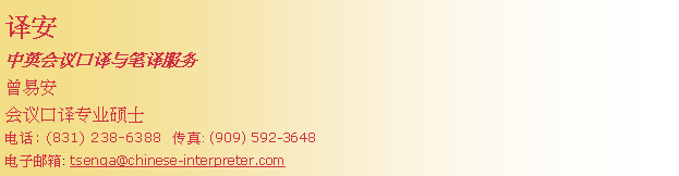 Text Box: 译安中英会议口译与笔译服务曾易安 会议口译专业硕士电话: (831) 238-6388  传真: (909) 592-3648电子邮箱: tsenga@chinese-interpreter.com